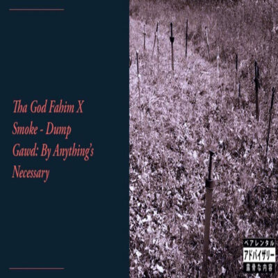 Tha God Fahim & Smoke – Dump Gawd: By Anything’s Necessary